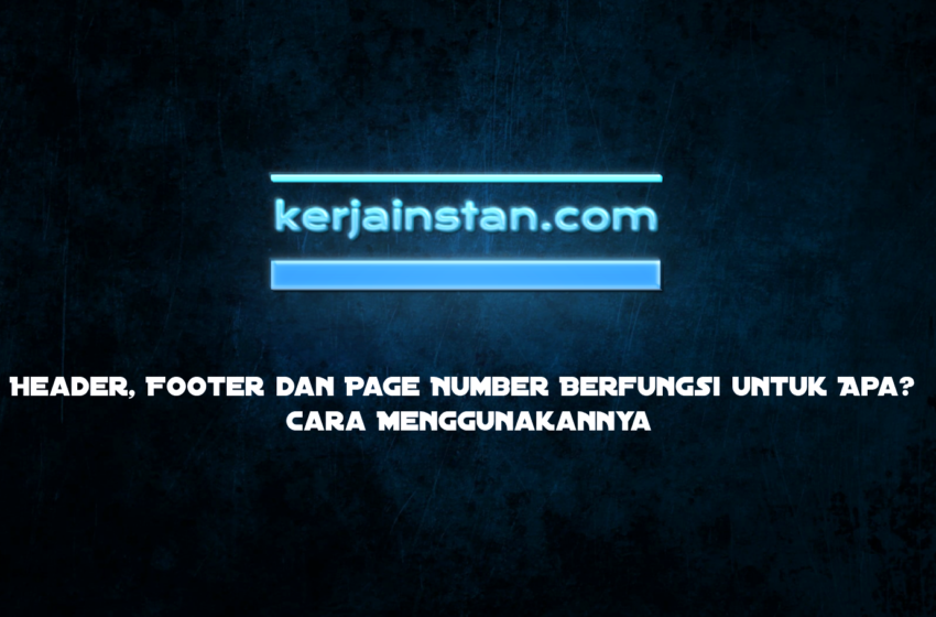 Header, Footer dan Page Number Berfungsi untuk Apa? Cara Menggunakannya