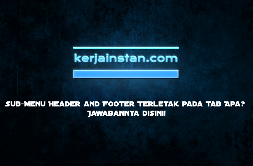  Sub-Menu Header and Footer Terletak pada Tab Apa? Jawabannya disini!